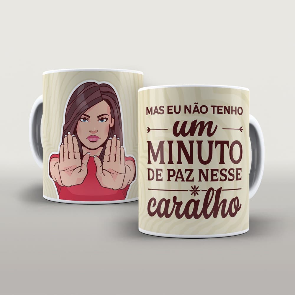 CANECA EU NÃO TENHO UM MINUTO DE PAZ NESSE CARALHO