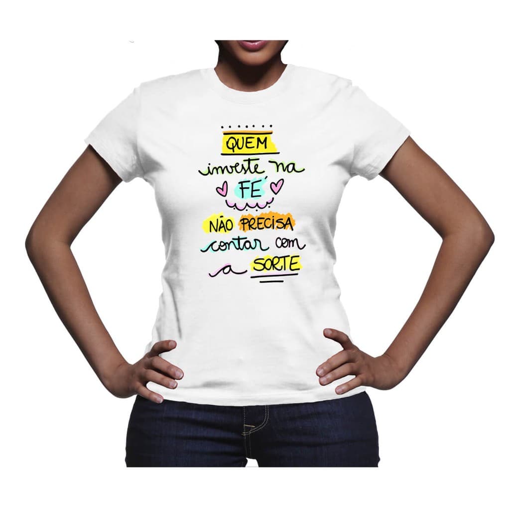 Camiseta Feminina Frases Quem Investe Na Fé Não Precisa Contar Com A Sorte Personalizada
