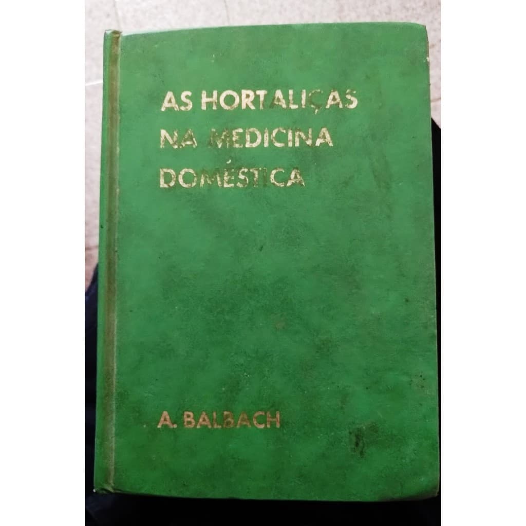 As hortaliças na medicina doméstica - A. Balbach - 409 pags.