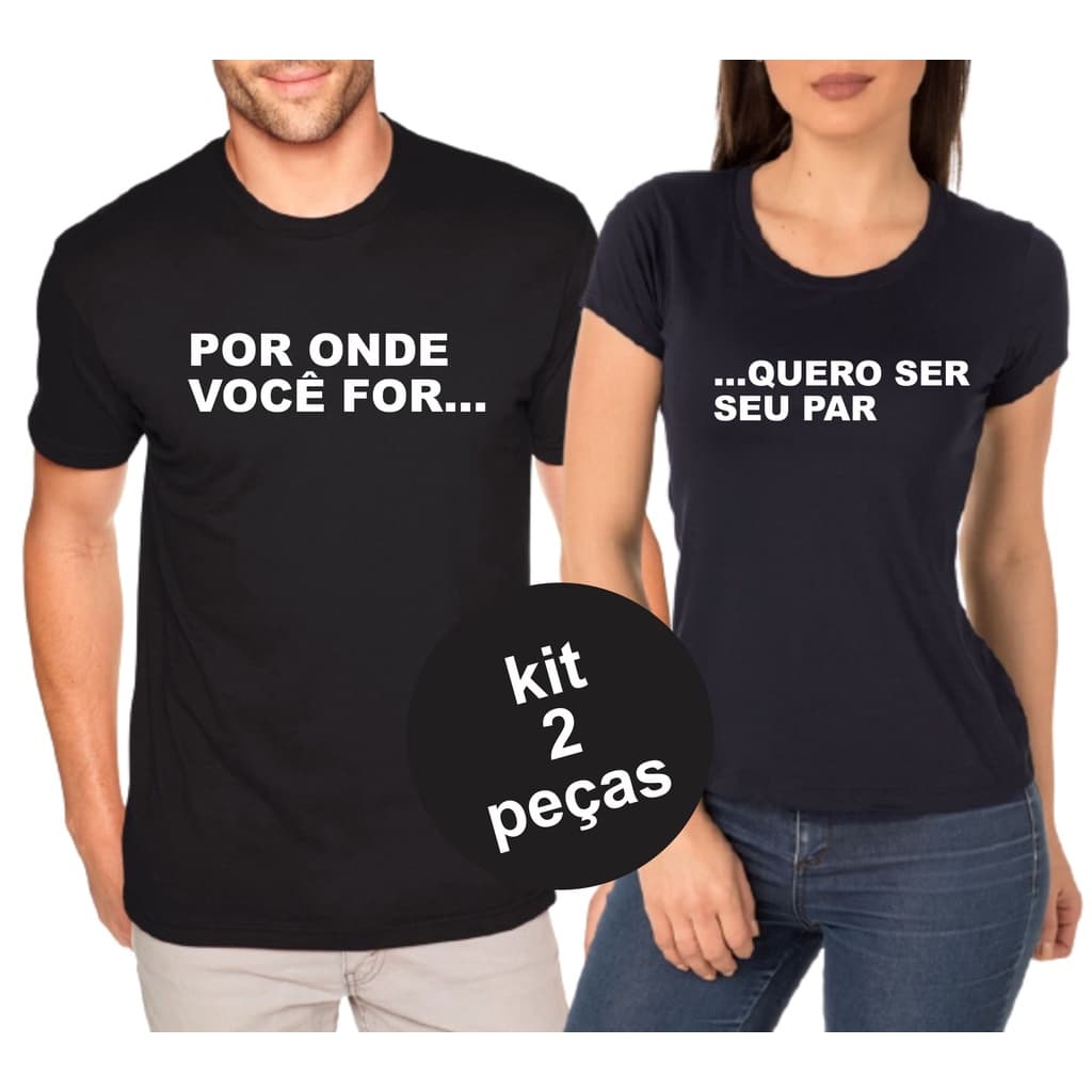 Kit 2 Camisetas Casal Por Onde Você For Quero Ser Seu Par 2 Peças Masculino e Feminino