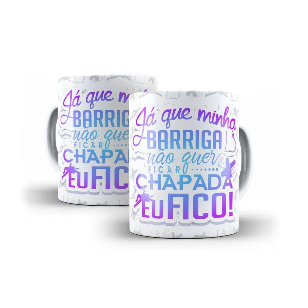 Caneca Porcelana Humor Já Que Minha Barriga Não Quer Ficar Chapada