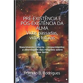 PRÉ-EXISTÊNCIA E PÓS-EXISTÊNCIA DA ALMA Vidas passadas, vidas futuras: a abordagem das religiões sobre esse tema