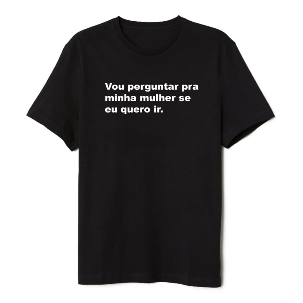 Camiseta Frase Vou Perguntar Pra Minha Mulher Premium 100% Algodão