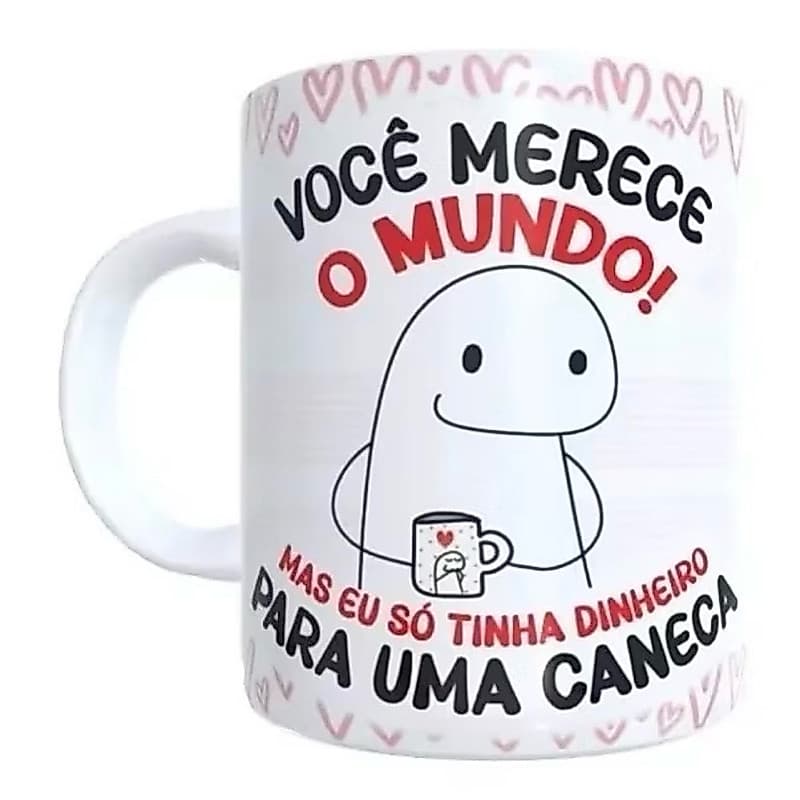 Caneca Xícara Flork MeMe Você Merece O Mundo Presente Especial Premium