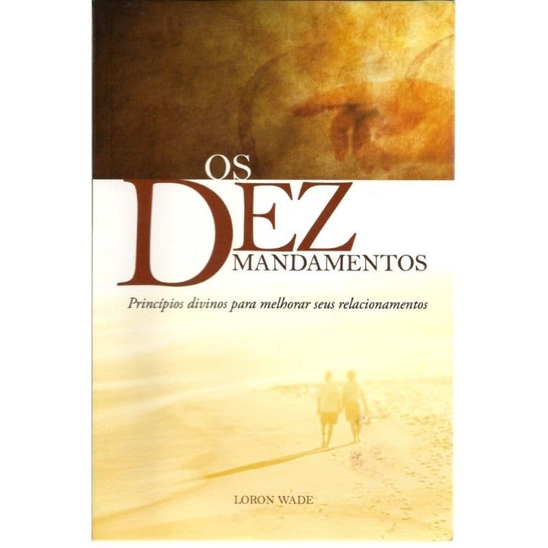 Livro: Os Dez Mandamentos. Os Princípios Divinos Para Melhorar Seus Relacionamentos. Loron Wade