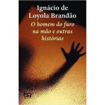 O Homem do Furo na Mão e Outras Histórias - Ignácio de Loyola Brandão