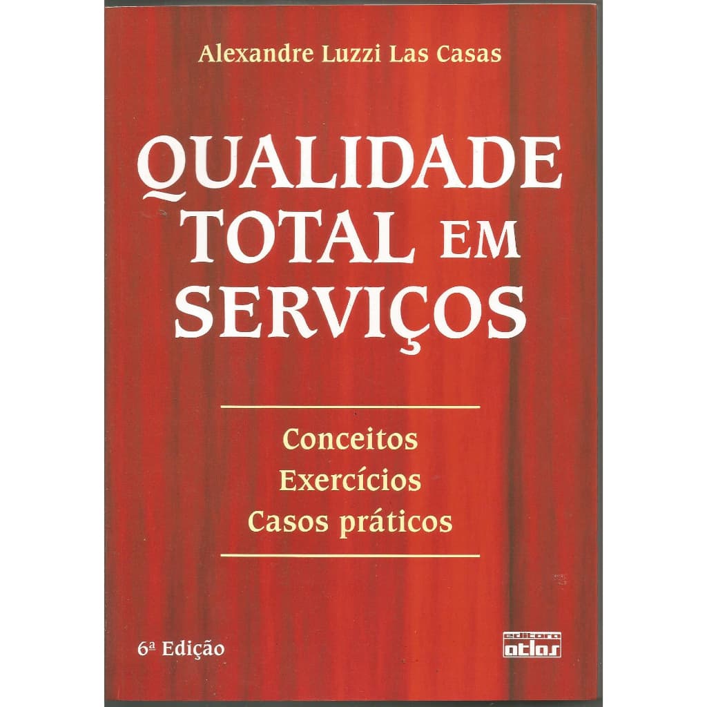 Qualidade Total em Serviços - Conceitos, Exercícios, Casos Práticos - Alexandre Luzzi Las Casas