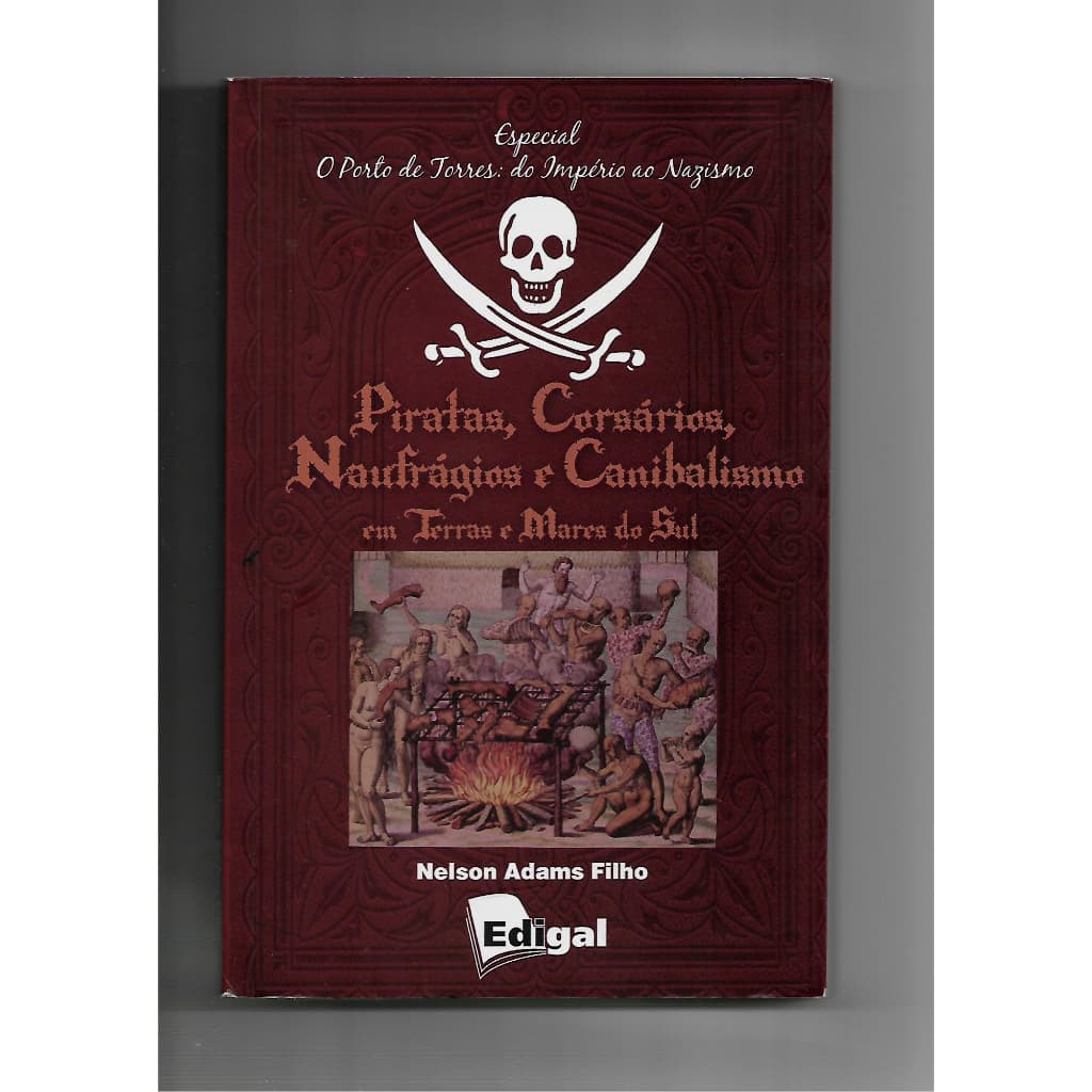 Piratas, Corsários, Naufrágios e Canibalismo em Terras e Mares do Sul/Nelson Adams Filho