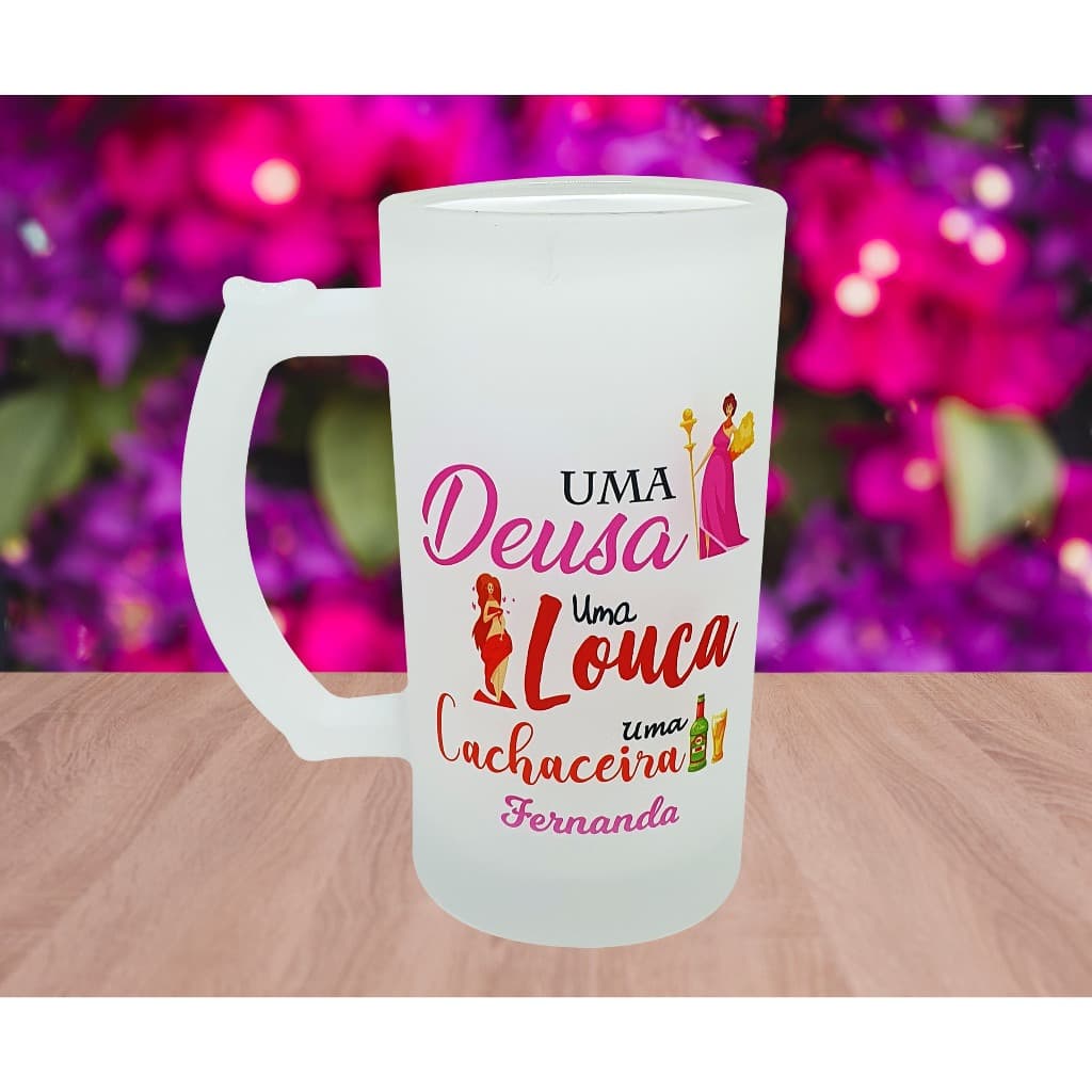 Caneca Vidro Chopp Mimo Uma Deusa Uma Louca Uma Cachaceira