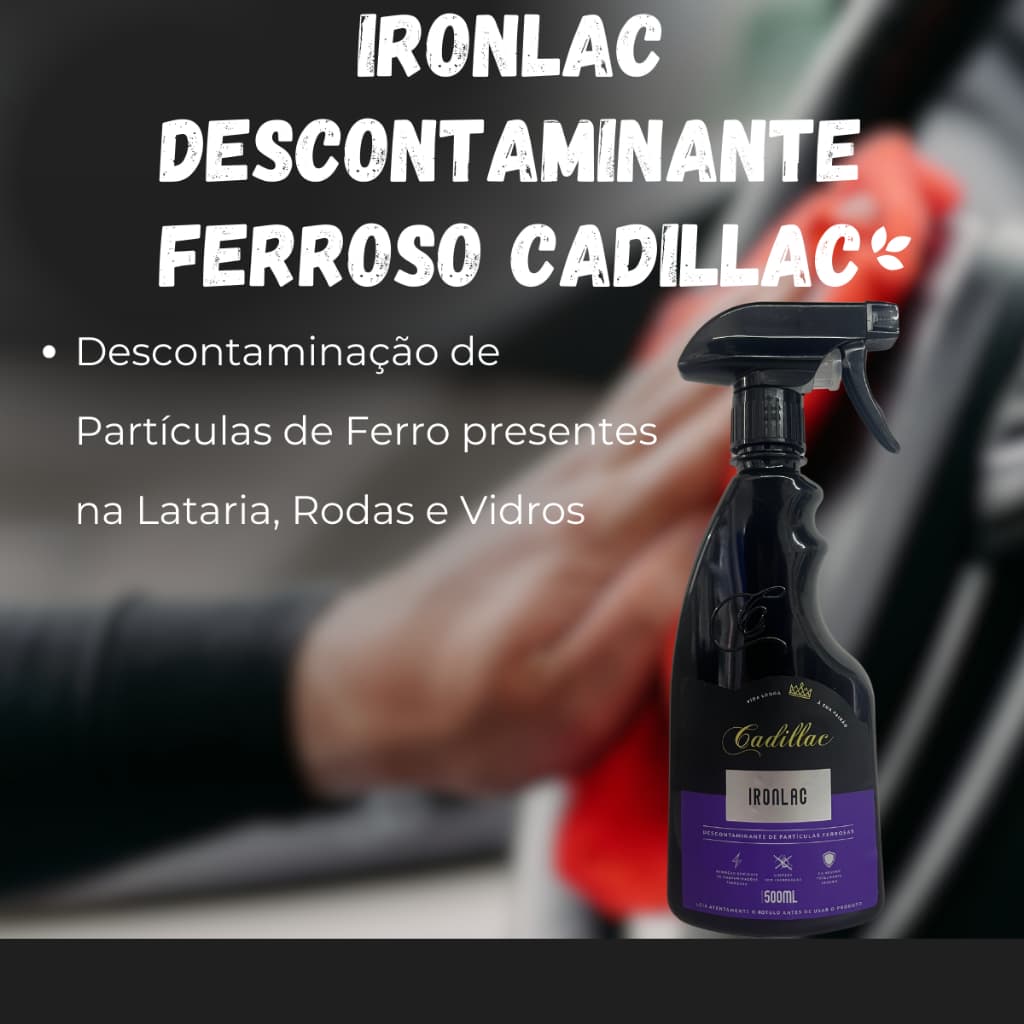 Descontaminante Ferroso Limpa Roda Lataria e Vidros Cadillac Ironlac 500ml