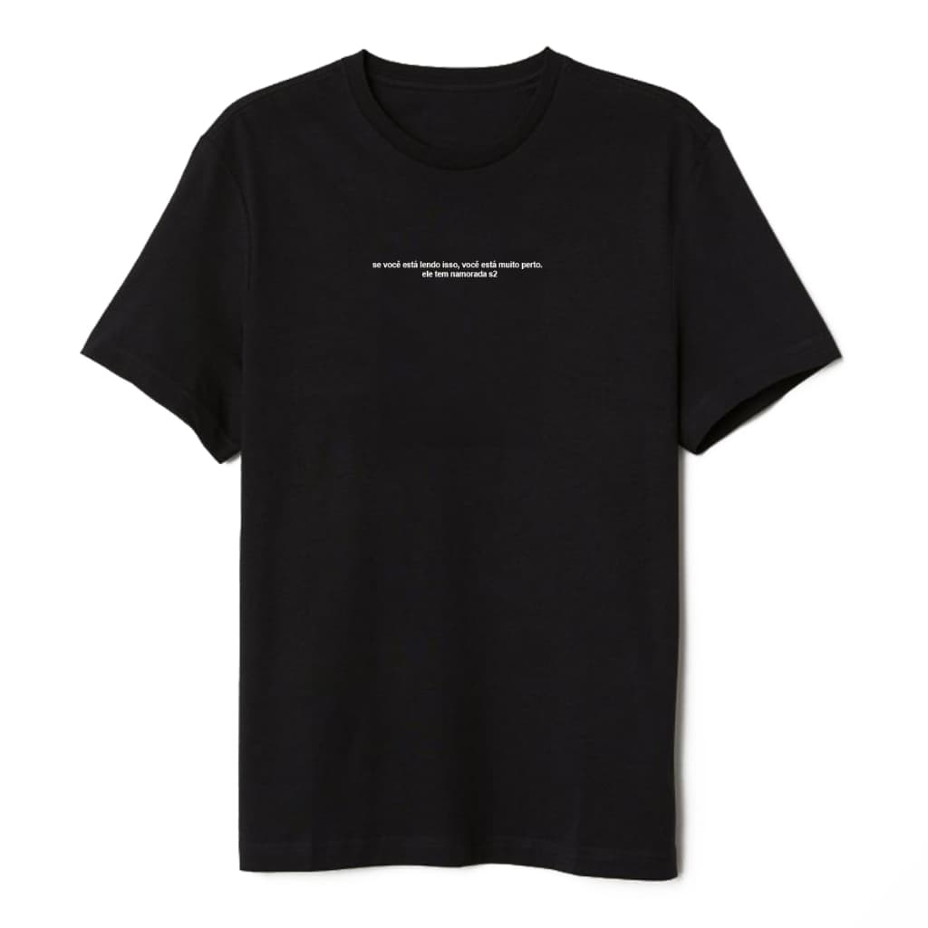 Camiseta Se Vc Está Muito Perto Ele Tem Namorada
