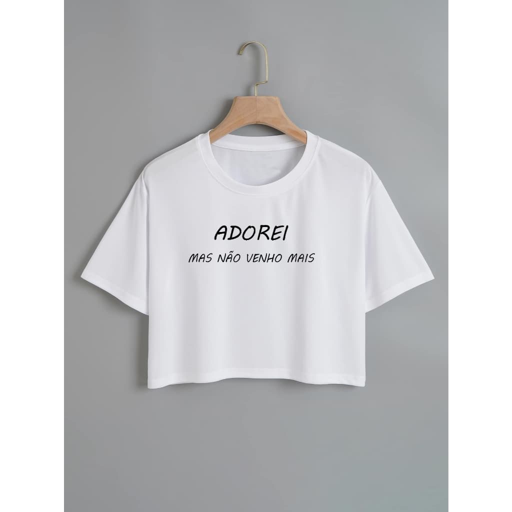Cropped Blusinha Algodão Feminina Frases "Adorei mas não venho mais"