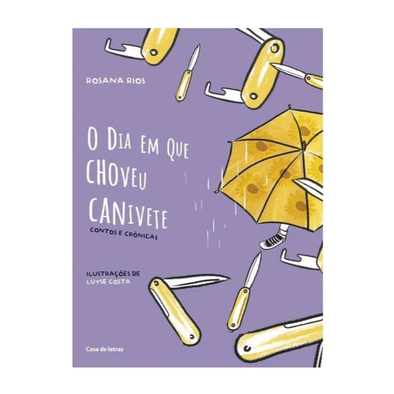 O Dia Em Que Choveu Canivete - Contos e Crônicas - Rosana Rios