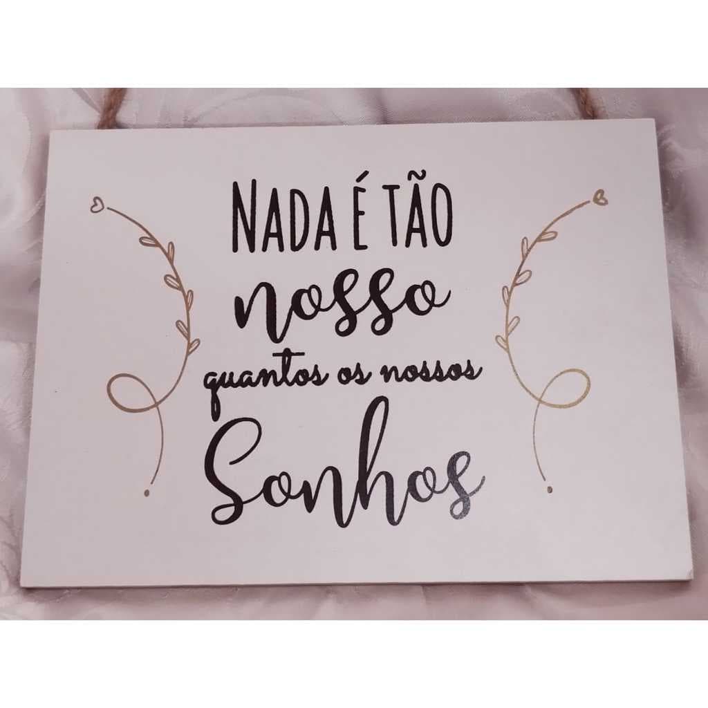 Placa Decorativa MDF frases - Nada É Tão Nosso Quanto Os Nossos Sonhos  20cmx14,5cm