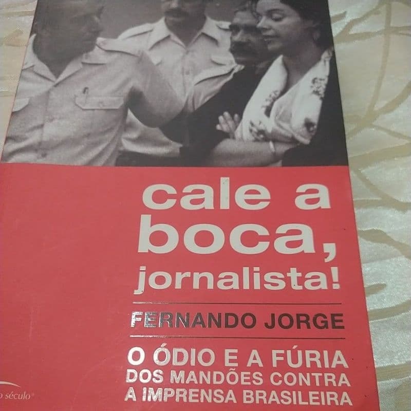 Cale a Boca, Jornalista (Ódio e a Fúria dos Mandões Contra a Imprensa Brasileira) Fernando Jorge