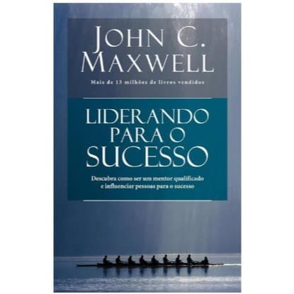 Liderando para o sucesso - Descubra como ser um mentor qualificado e influenciar pessoas ao sucesso