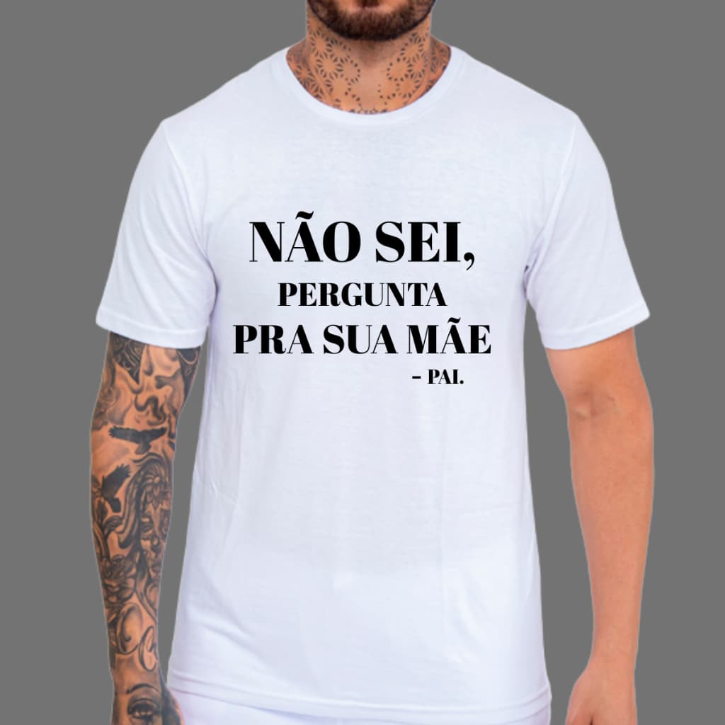 Camiseta Masculina Dia dos Pais Pergunta Pra Sua Mãe Meme Camisa 100% Algodão
