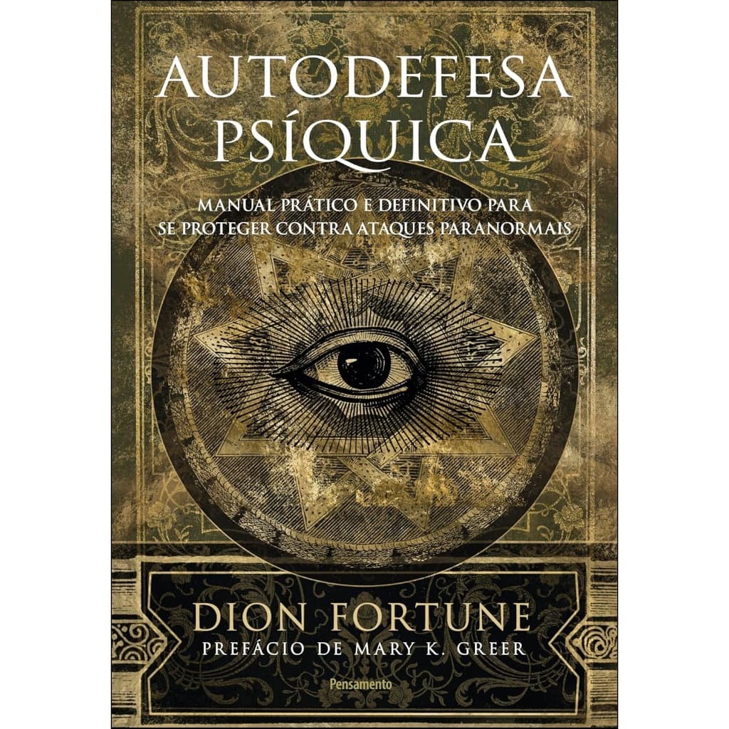 Autodefesa Psíquica: Manual Prático E Definitivo Para Se Proteger Contra Ataques Paranormais - De Dion Fortune