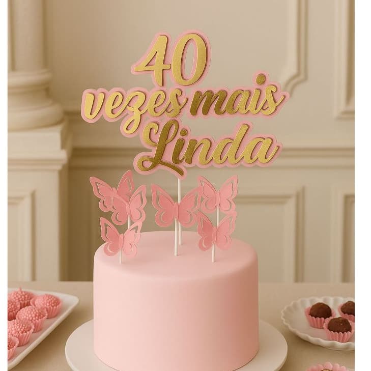 TOPO TOPPER DE BOLO PERSONALIZADO 40 ANOS MAIS LINDA | KIT FESTA | KIT SÓ UM BOLINHO | TOPO 3D| BORBOLETAS 3D| FESTA 3D|
