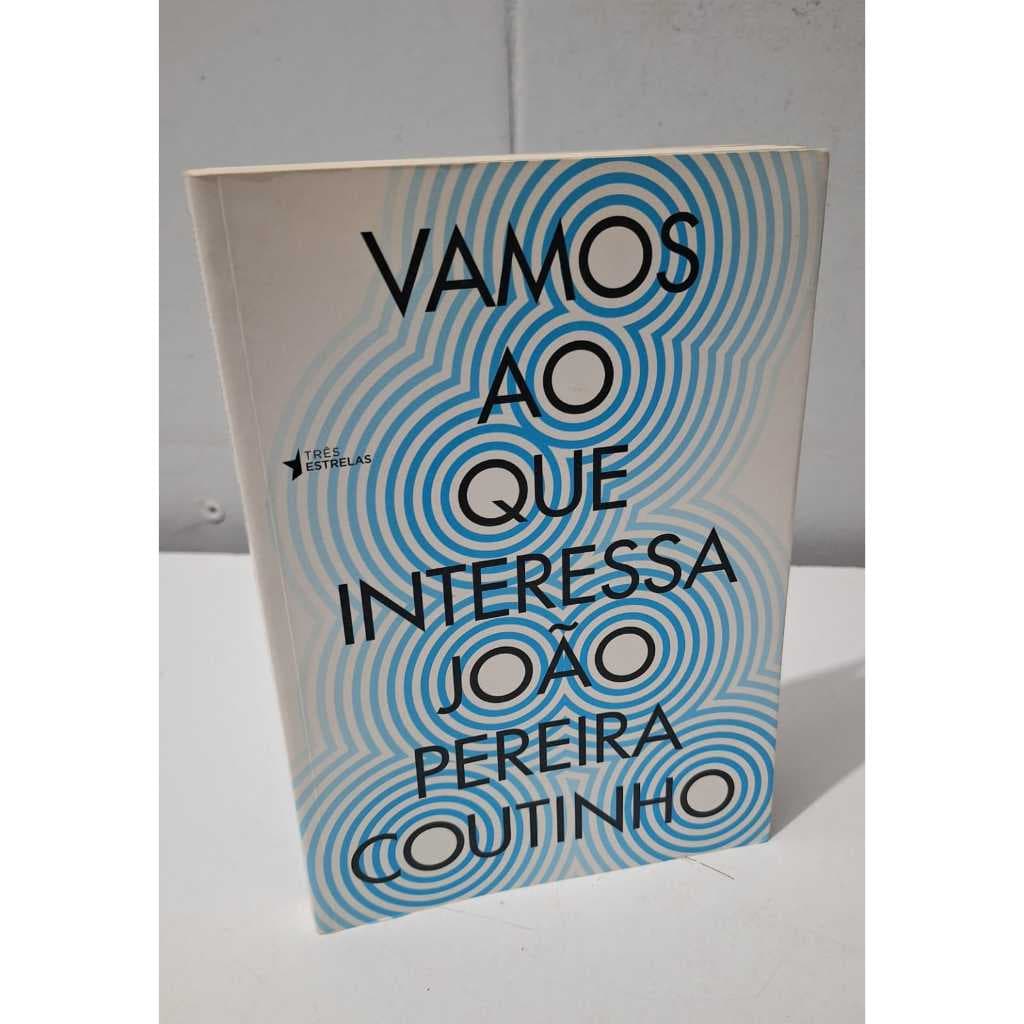 Vamos ao que Interessa Cem Crônicas da Era da brutalidade João Pereira Coutinho