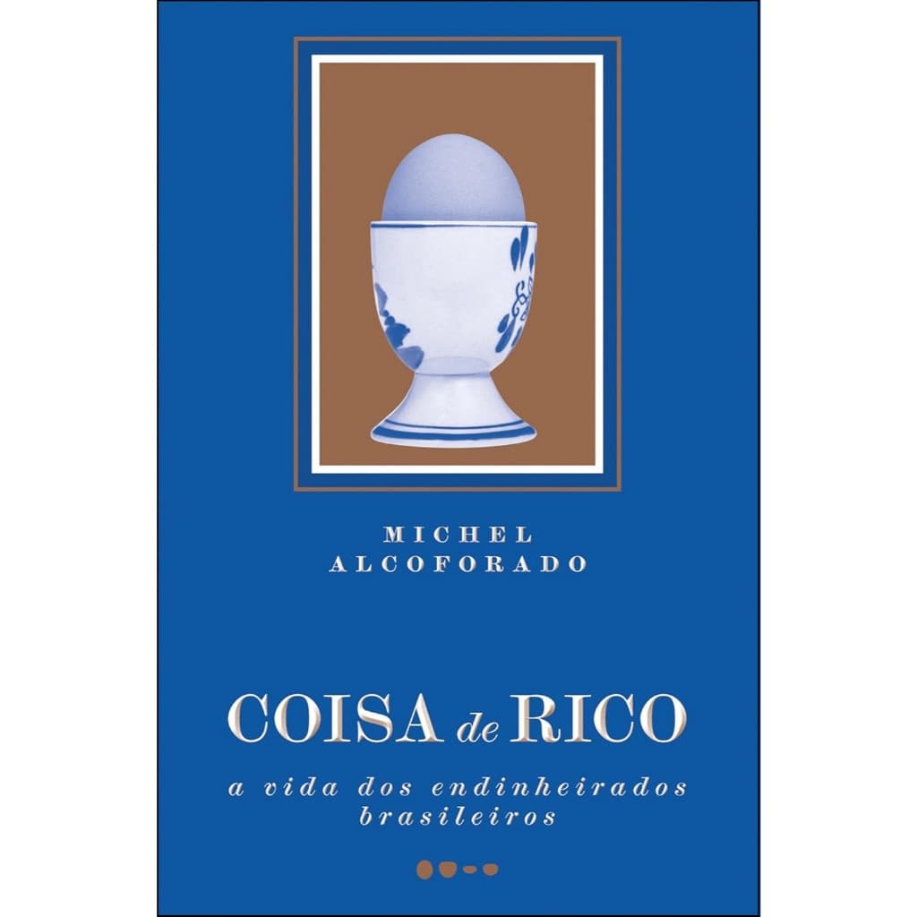 Coisa De Rico : A Vida Dos Endinheirados Brasileiros - De Michel Alcoforado, Pela Todavia Editora (2025)