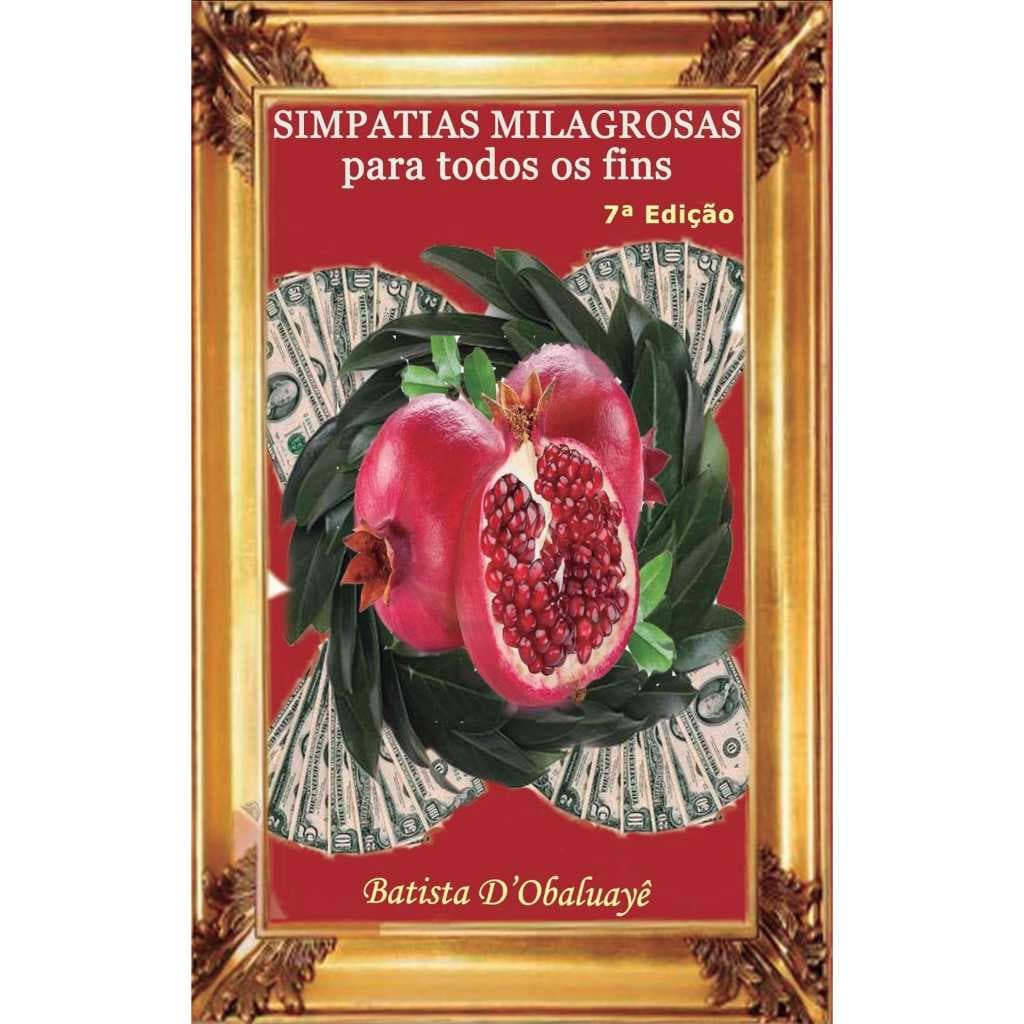 Simpatias Milagrosas Para Todos Os Fins. - Batista D' Obaluayê