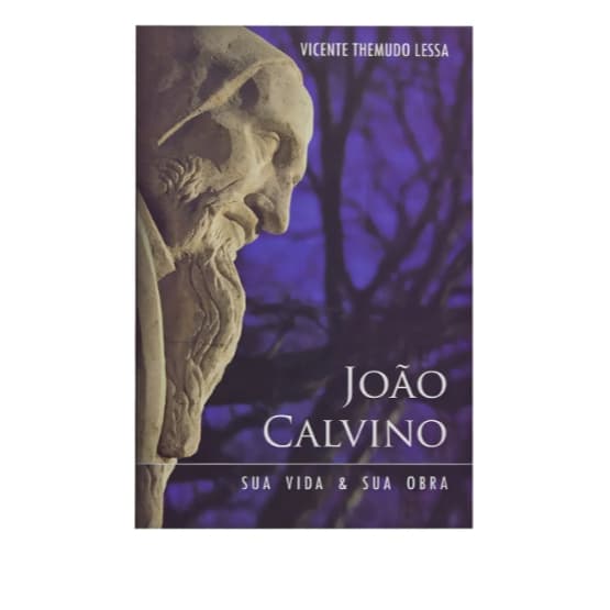 livro Vida e a Obra de João Calvino, informaçoes de antecedentes da reforma- Vicente Themudo Lessa edit monergismo
