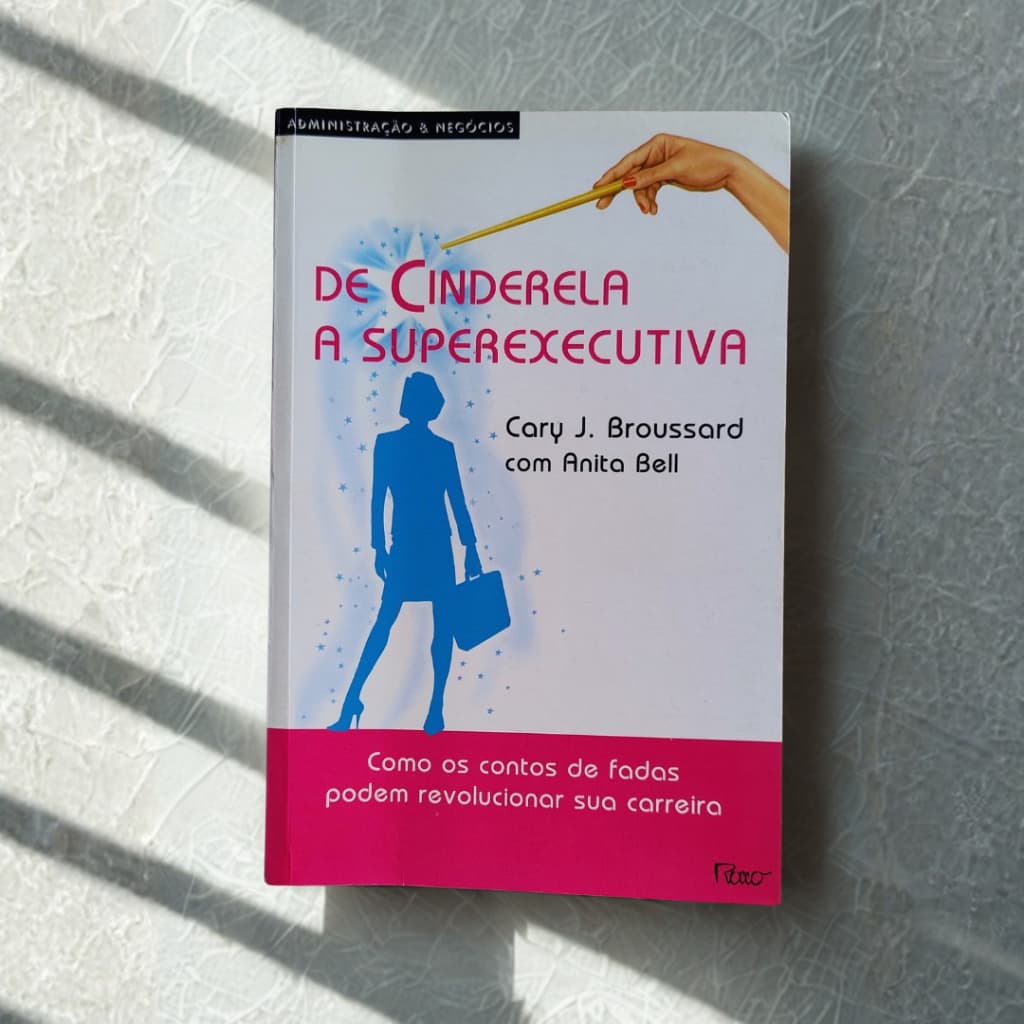 Livro DE CINDERELA A SUPEREXECUTIVA | Carry J. Broussard | Livo usado