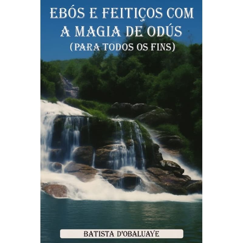 Ebós E Feitiços Com A Magia De Odús - Para Todos Os Fins - Batista D' Obaluayê