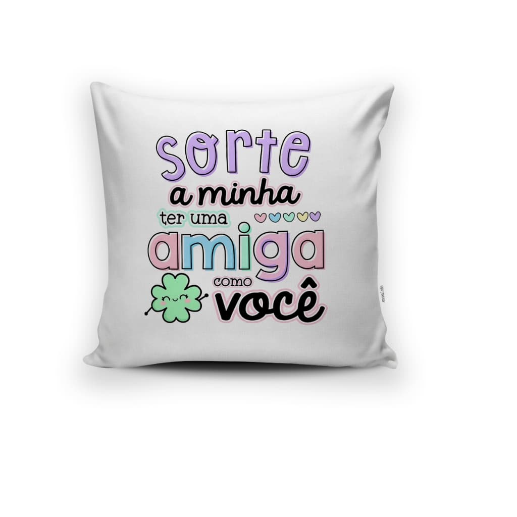 Almofada Que Sorte a Minha Uma Amiga Como Você