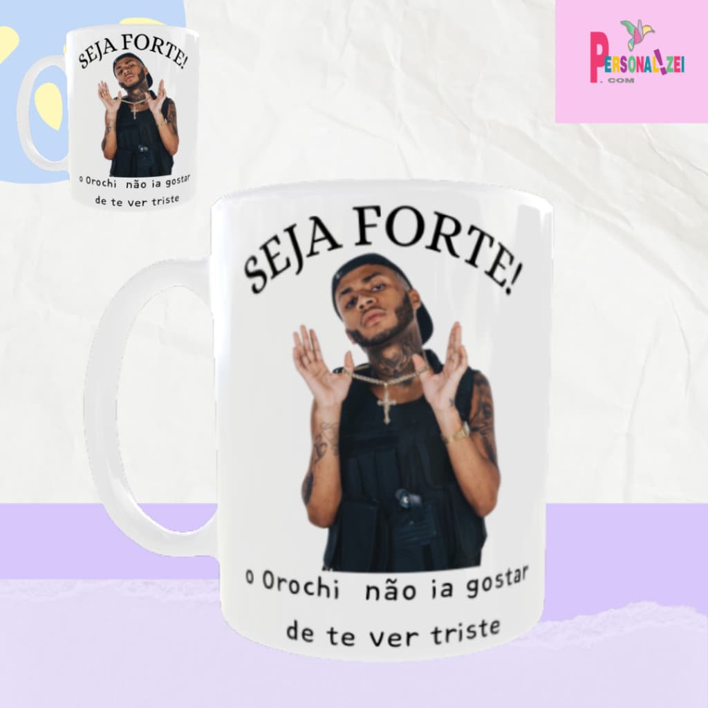 Caneca Personalizada Seja Forte o Orochi Não Ia Querer Te Ver Triste Xícara Porcelana Orochi Meme
