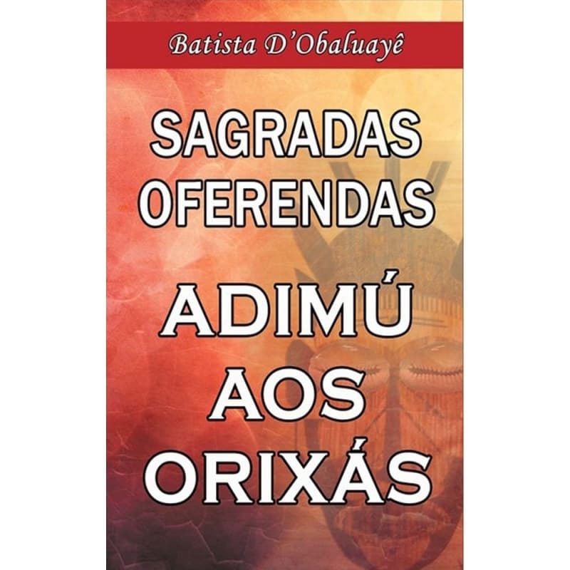 Sagradas Oferendas - Adimú Aos Orixás. Batista D'obaluayê