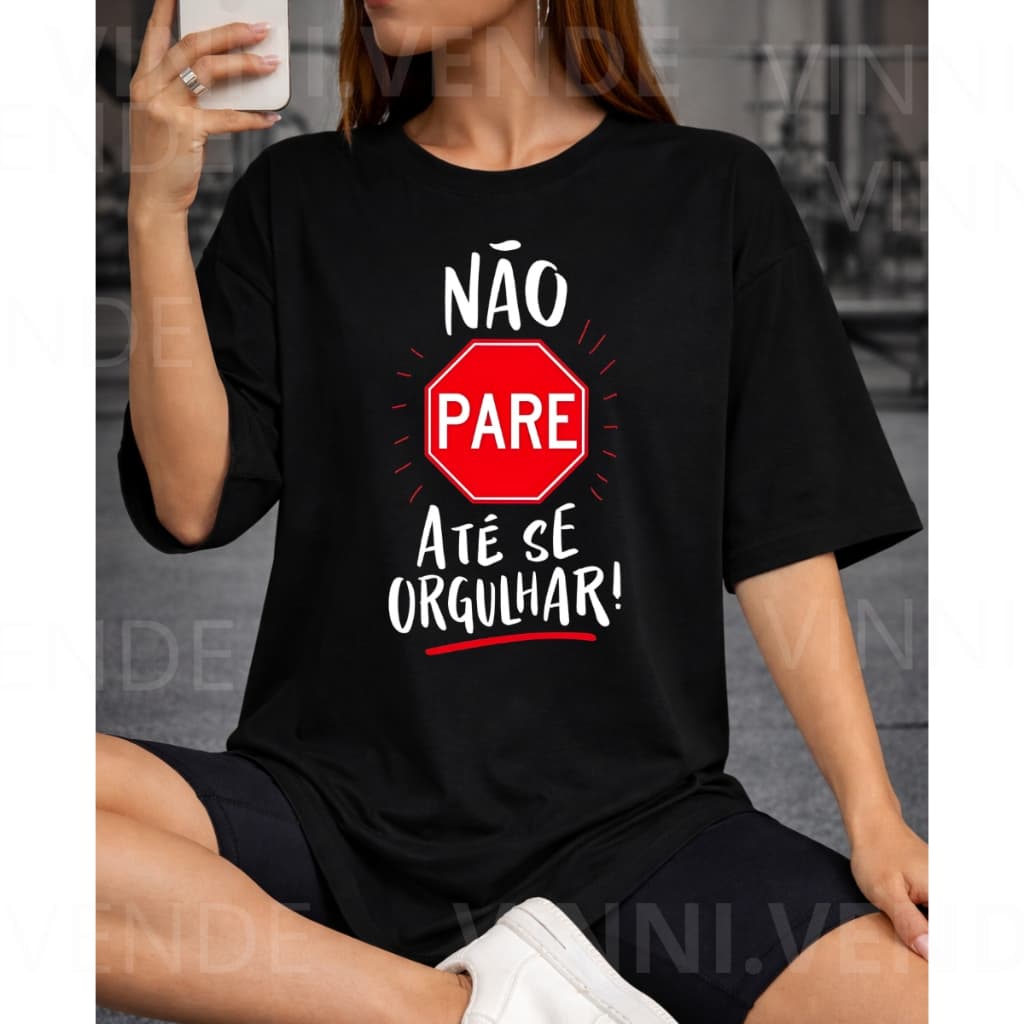 Camiseta Frase Motivacional Não Pare Até Se Orgulhar Estilo Top Premium