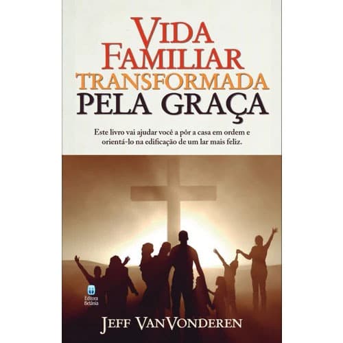 Vida Familiar Transformada Pela Graça | Jeff VanVonderen