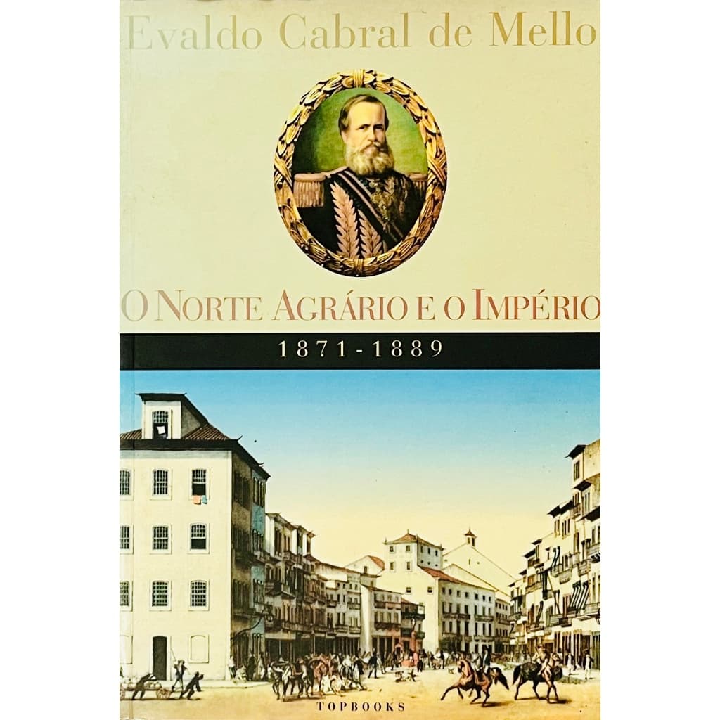 O Norte Agrário e o Império - Evaldo Cabral de Mello