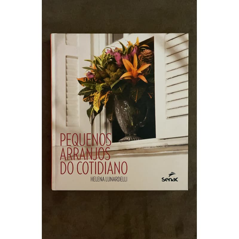 Pequenos Arranjos do Cotidiano - Helena Lunardelli - Novo