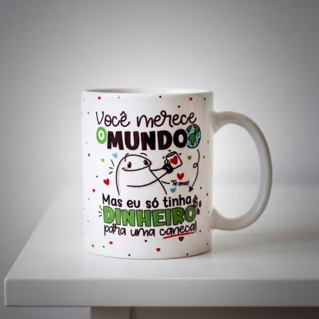 Caneca Porcelana Para Presente: Você Merece O Mundo Mas Eu Só Tive DInheiro Para Uma Caneca