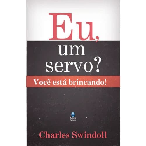 Eu, um Servo? Você Está Brincando! - Charles Swindoll