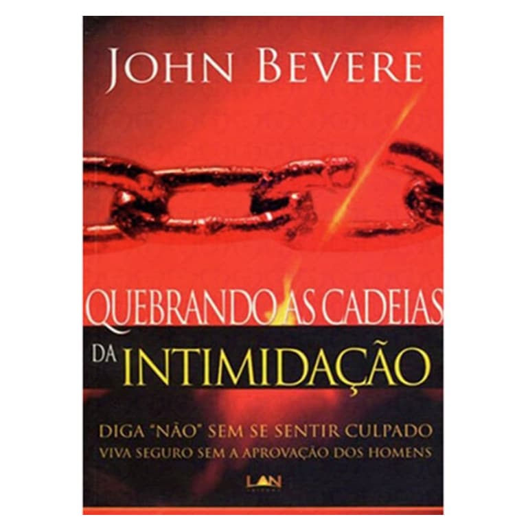 Quebrando as Cadeias da Intimidação. Diga não sem Se Sentir Culpado Viva Seguro sem a Aprovação dos Homens