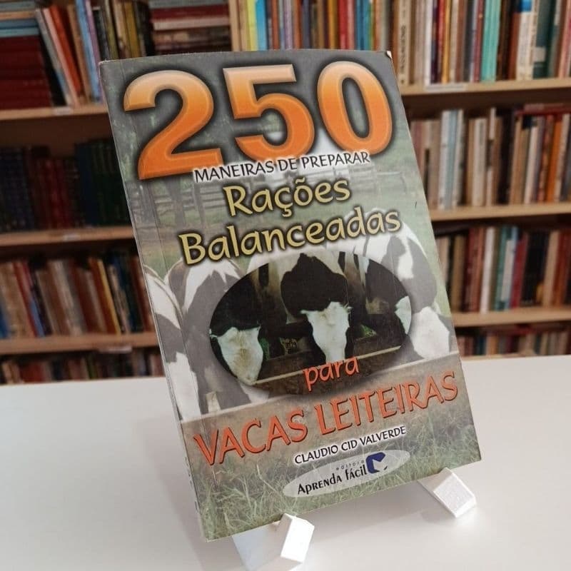 250 maneiras de preparar rações balanceadas para vacas leiteiras - Claudio Cid Valverde (Pecuária)