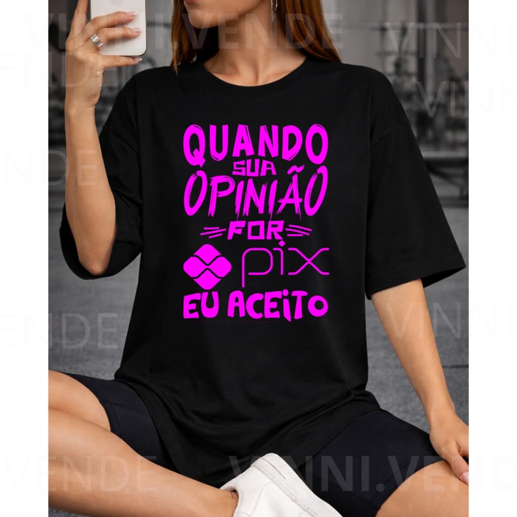 Camiseta Frase Engraçada Quando Sua Opinião Pix Eu Aceito Top Premium