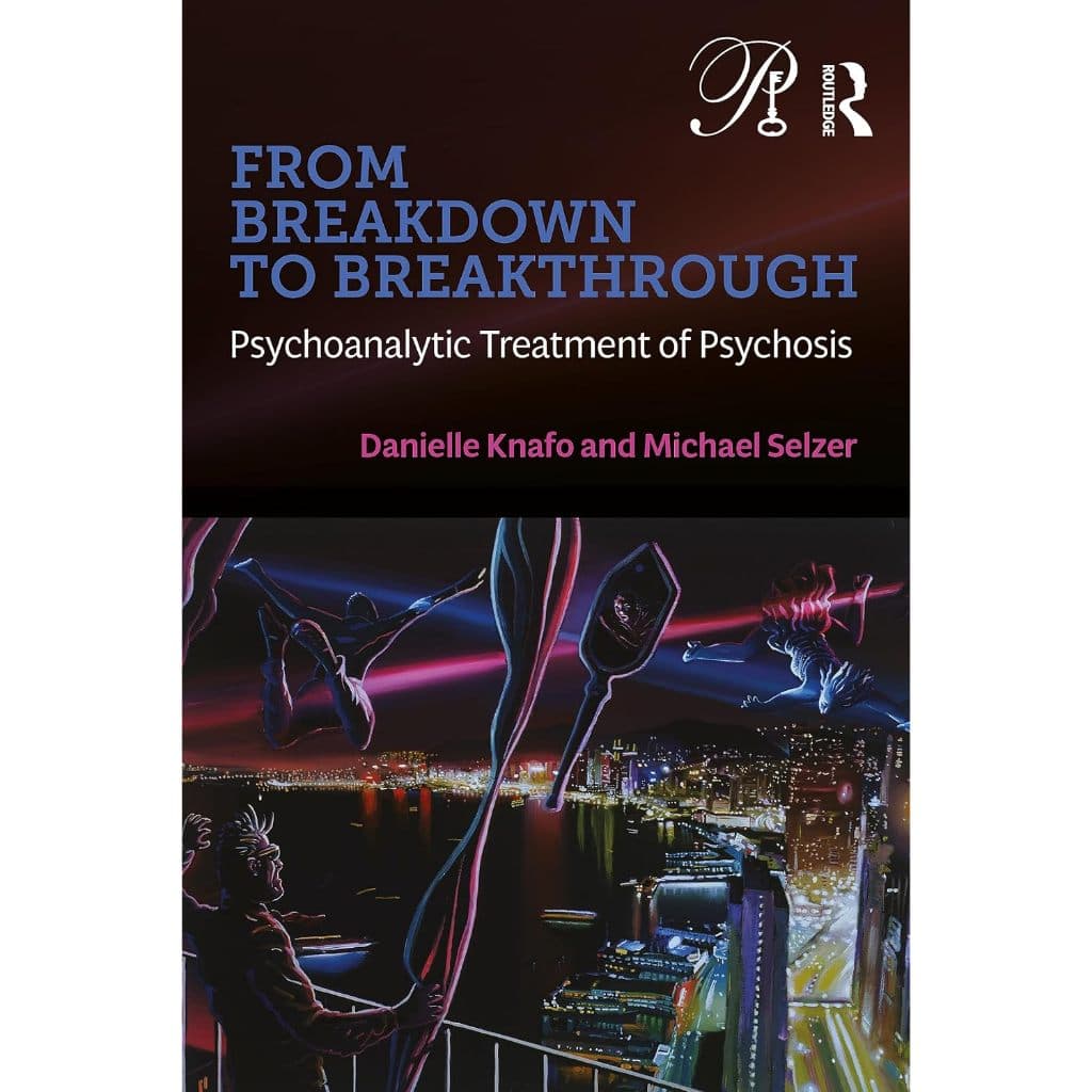 From Breakdown to Breakthrough Psychoanalytic Treatment of Psychosis Livro em Inglês Danielle Knafo e Michael Selzer