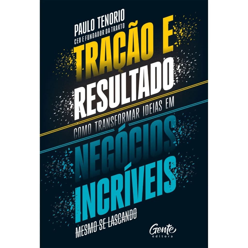 Tração e Resultado - Como Transformar ideias em negócios incriveis mesmo se lascando - Paulo Tenorio