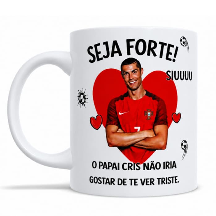 Caneca Personalizada - CR7 / Seja Forte o Cristiano Ronaldo Não ia Gostar de te ver Triste