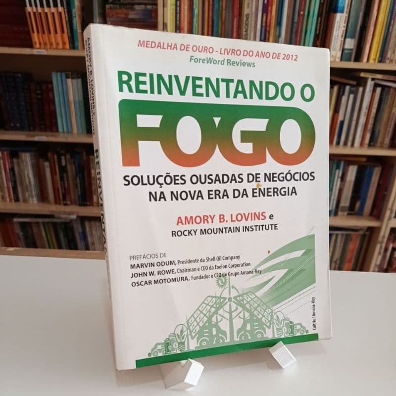 Reinventando o Fogo - Soluções ousadas de negócios na nova era da energia - Amory B Lovins