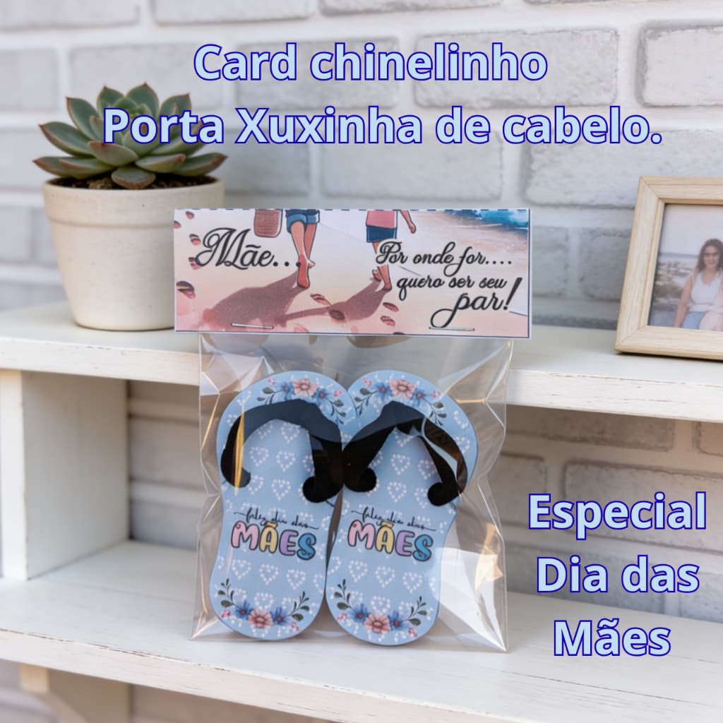 Chinelinho Porta Xuxinha Dia das Mães-Lembrancinha Criativa-BrindeClientes-kit10Mimo Elástico Cabelo