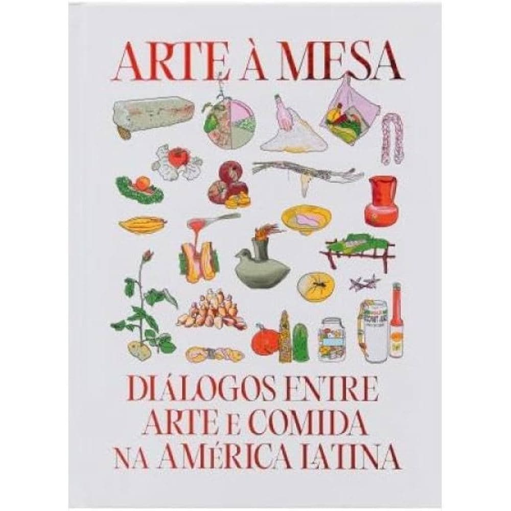 🎨 Arte à Mesa: Diálogos Entre Arte e Comida na América Latina | Org: Fernando Ticoulat e João P. Siqueira Lopes | 📚 NOVO