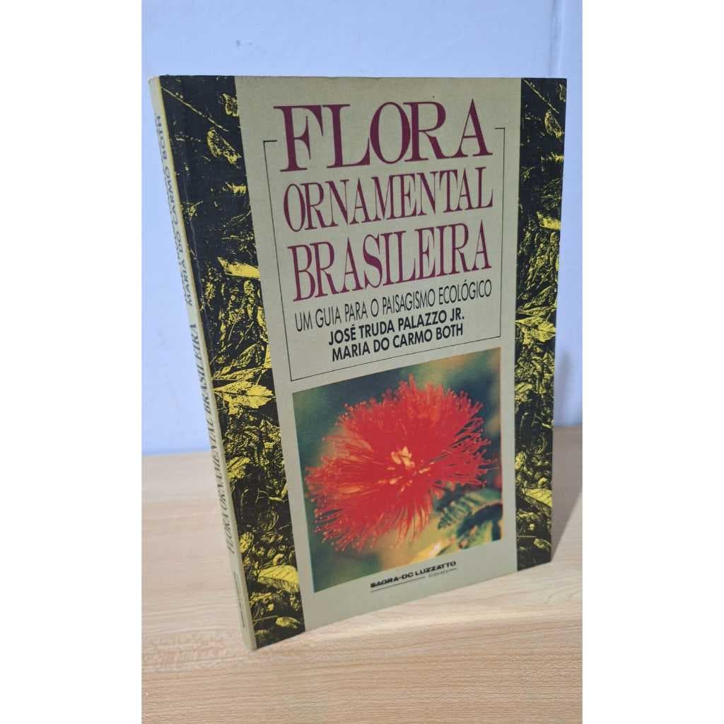 Flora Ornamental Brasileira Um Guia Para O Paisagismo Ecológico De Palazzo Júnior Palazzo