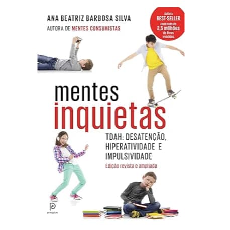 Mentes Inquietas: TDAH: desatenção, hiperatividade e impulsividade (autora de mentes consumistas) Ana B. Barbosa Silva