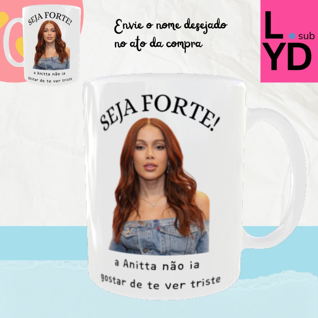 Caneca Porcelana Seja Forte a Anitta Não Ia Gostar de Te Ver Triste Xícara Seja Forte a Anitta